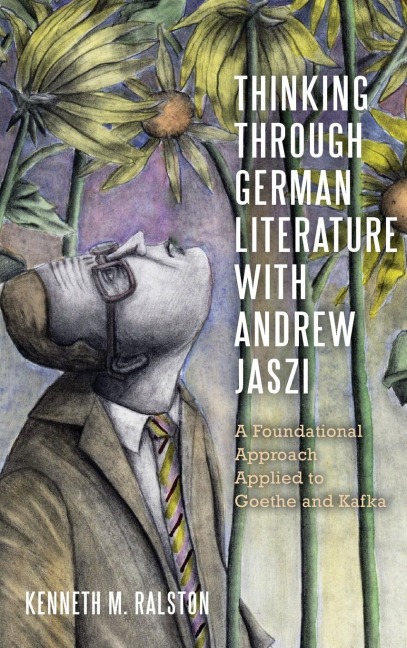 Thinking Through German Literature with Andrew Jaszi: A Foundational Approach Applied to Goethe and Kafka