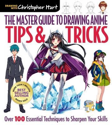 Master Guide to Drawing Anime: Tips & Tricks: Over 100 Essential Techniques to Sharpen Your Skills - A How to Draw Anime / Manga Step by Step Book Series