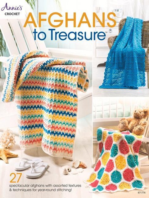 Afghans to Treasure: 27 Spectacular Afghans with Assorted Textures & Techniques for Year-Round Stitching!