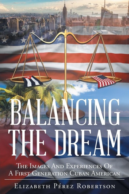 Balancing the Dream: The Images And Experiences  Of A First Generation Cuban American