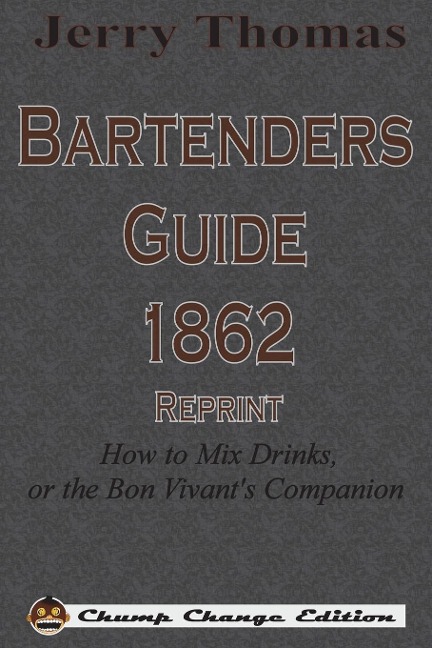 Jerry Thomas Bartenders Guide 1862 Reprint: How to Mix Drinks, or the Bon Vivants Companion