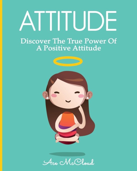 Attitude: Discover The True Power Of A Positive Attitude