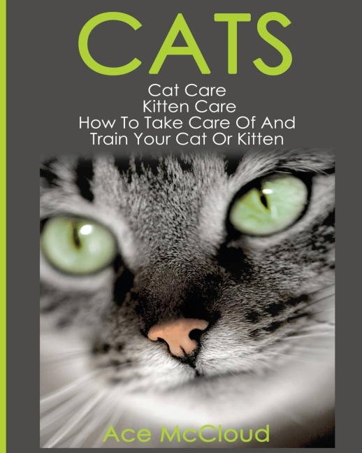 Cats: Cat Care: Kitten Care: How To Take Care Of And Train Your Cat Or Kitten