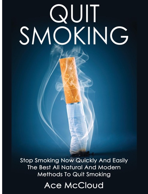Quit Smoking: Stop Smoking Now Quickly And Easily: The Best All Natural And Modern Methods To Quit Smoking
