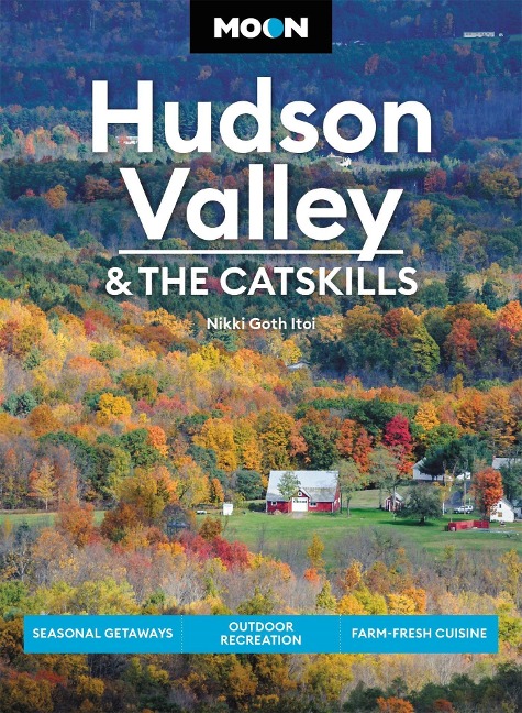 Moon Hudson Valley & the Catskills: Seasonal Getaways, Outdoor Recreation, Farm-Fresh Cuisine
