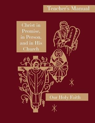 Christ in Promise, in Person, and in His Church: Teachers Manual: Our Holy Faith Series