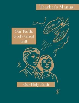 Our Faith: Gods Great Gift: Teachers Manual: Our Holy Faith Series