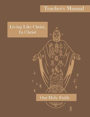 Living Like Christ, In Christ: Teachers Manual: Our Holy Faith Series