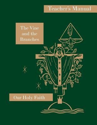 The Vine and the Branches: Teachers Manual: Our Holy Faith Series