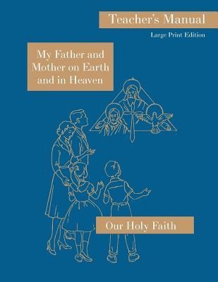 My Father and Mother on Earth and in Heaven: Large Print Teachers Manual: Our Holy Faith Series