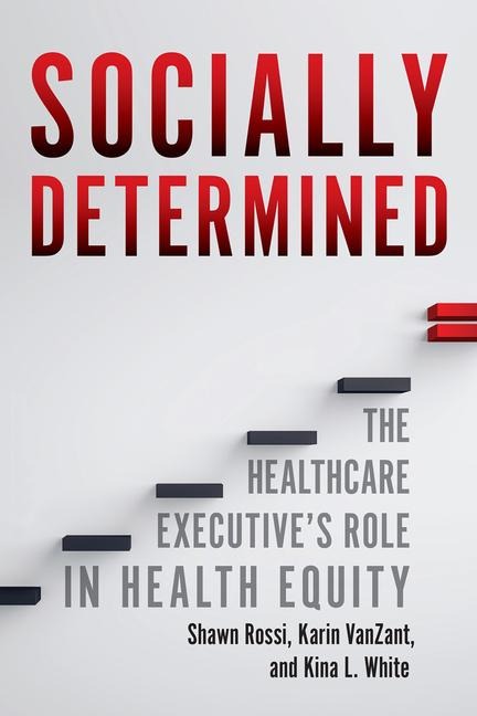 Socially Determined: The Healthcare Executives Role in Health Equity