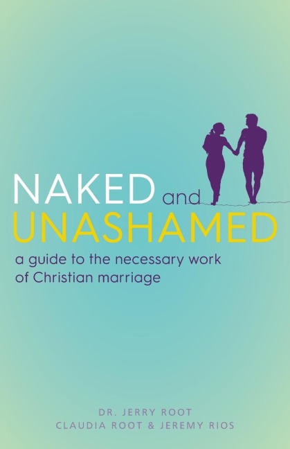 Naked and Unashamed: A Guide to the Necessary Work of Christian Marriage