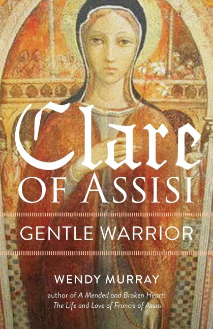 Clare of Assisi: Gentle Warrior