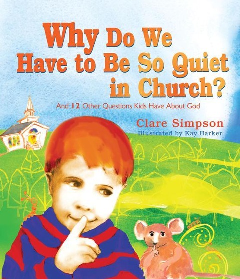 Why Do We Have to Be So Quiet in Church?: And 12 Other Questions Kids Have Volume 1