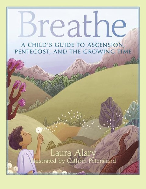 Breathe: A Childs Guide to Ascension, Pentecost, and the Growing Time -- Part of the Circle of Wonder Series