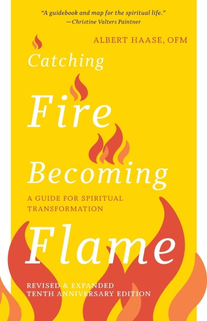 Catching Fire, Becoming Flame: A Guide for Spiritual Transformation -- Revised & Expanded Tenth Anniversary Edition