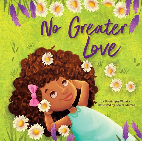 No Greater Love: A Celebration of How High, How Deep, and How Wide Gods Love Is for His Children -- A Joyful Picture Book Celebration for Springtime and Easter