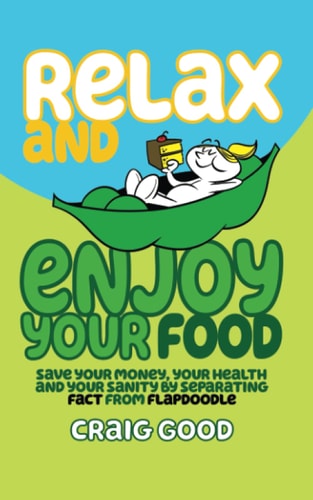 Relax and Enjoy Your Food Save Your Money, Your Health, and Your Sanity by Separating Fact from Flapdoodle