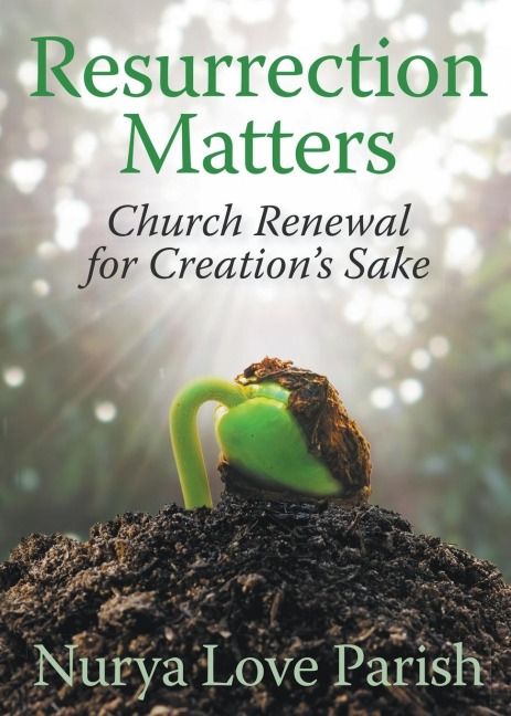 Resurrection Matters: Church Renewal for Creations Sake