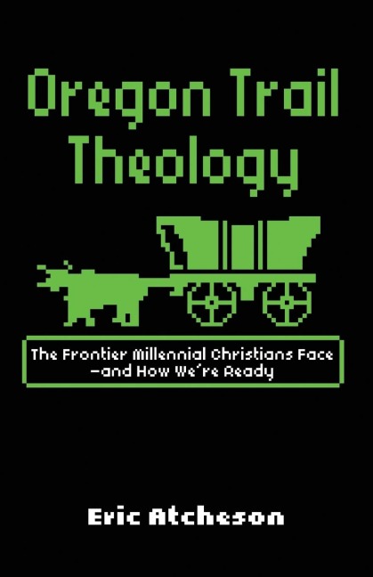 Oregon Trail Theology: The Frontier Millennial Christians Face--And How We're Ready