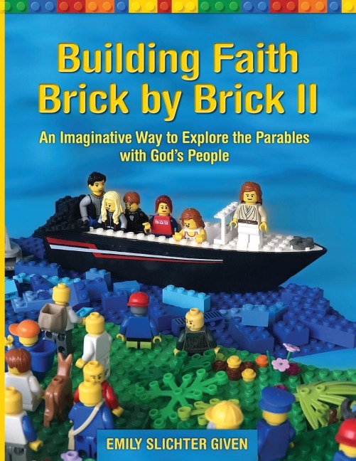 Building Faith Brick by Brick II: An Imaginative Way to Explore the Parables with Gods People