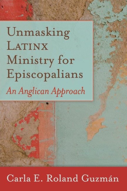 Unmasking Latinx Ministry for Episcopalians: An Anglican Approach
