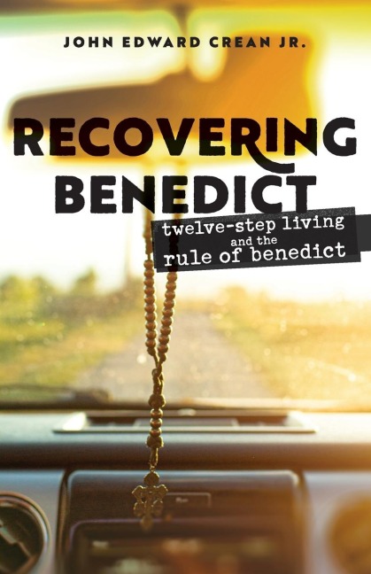 Recovering Benedict: Twelve-Step Living and the Rule of Benedict