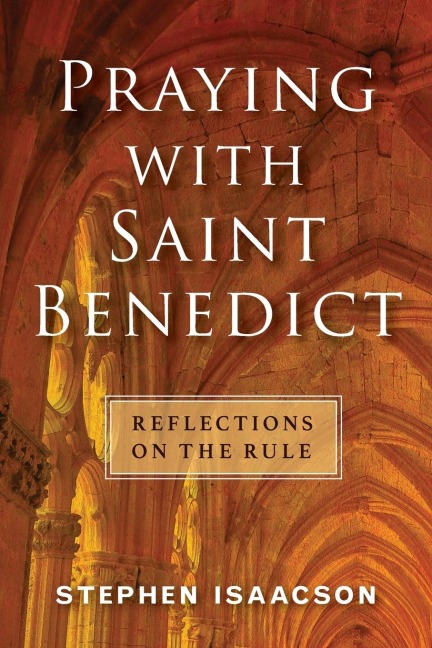 Praying with Saint Benedict: Reflections on the Rule