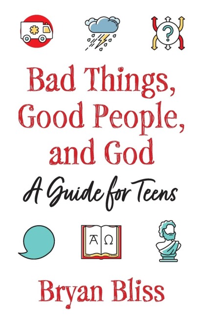 Bad Things, Good People, and God: A Guide for Teens
