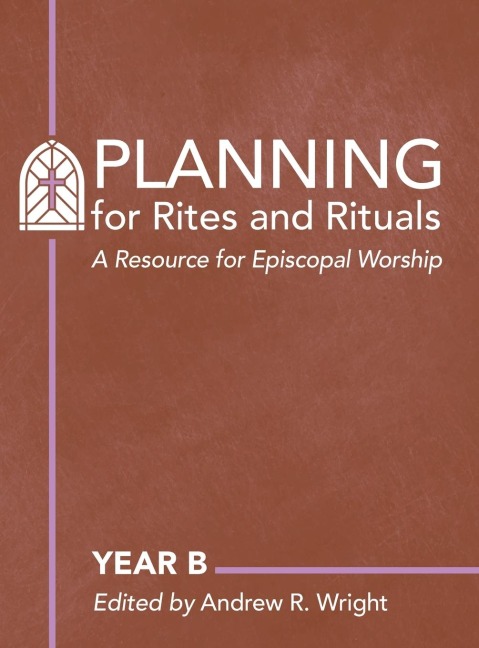 Planning Rites and Rituals: A Resource for Episcopal Worship: Year B