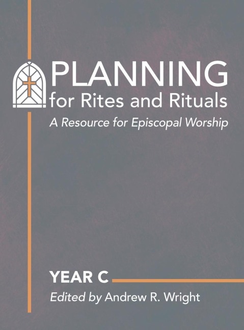 Planning for Rites and Rituals: A Resource for Episcopal Worship: Year C