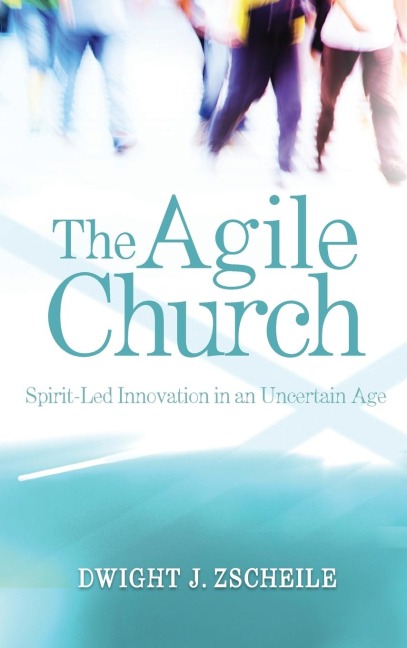 The Agile Church: Spirit-Led Innovation in an Uncertain Age