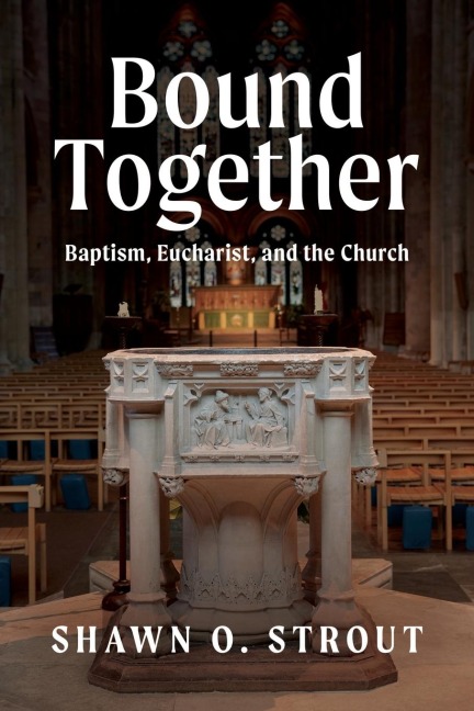 Bound Together: Baptism, Eucharist, and the Church