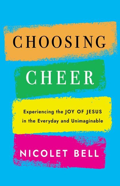Choosing Cheer: Experiencing the Joy of Jesus in the Everyday and Unimaginable