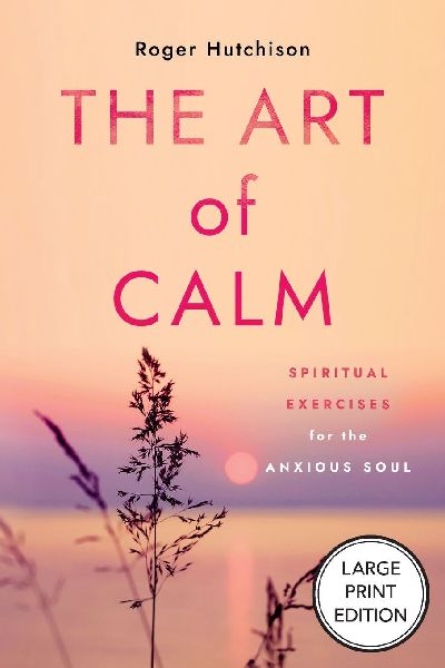 The Art of Calm: Spiritual Exercises for the Anxious Soul