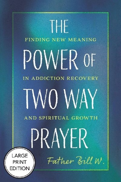 The Power of Two Way Prayer: Finding New Meaning in Addiction Recovery and Spiritual Growth