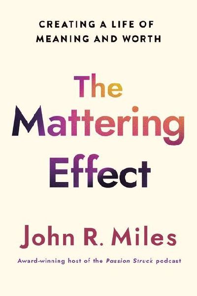 The Mattering Effect: Creating a Life of Meaning and Worth