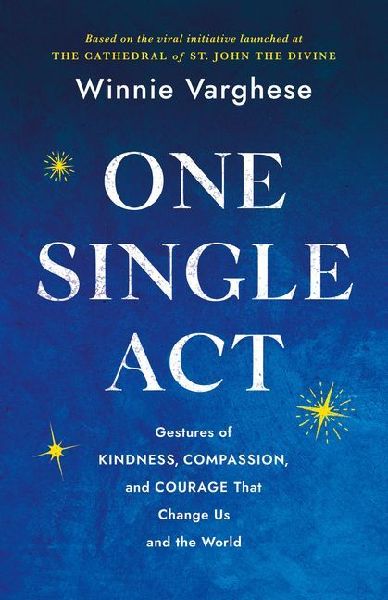 One Single ACT: Gestures of Kindness, Compassion, and Courage That Change Us and the World