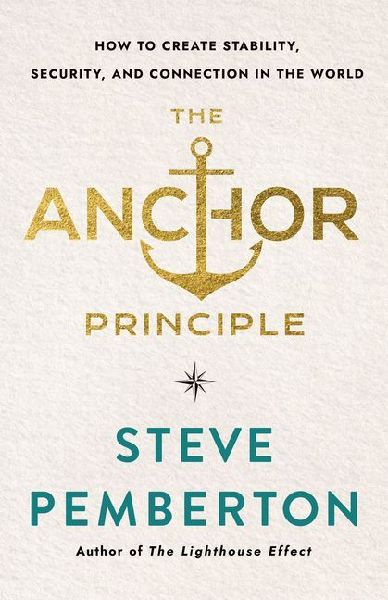 The Anchor Principle: How to Create Stability, Security, and Connection in the World