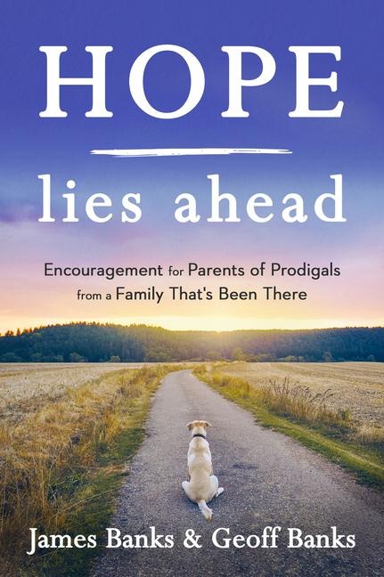 Hope Lies Ahead: Encouragement for Parents of Prodigals from a Family Thats Been There