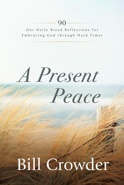 A Present Peace: 90 Our Daily Bread Reflections for Embracing God's Truth Through Hard Times