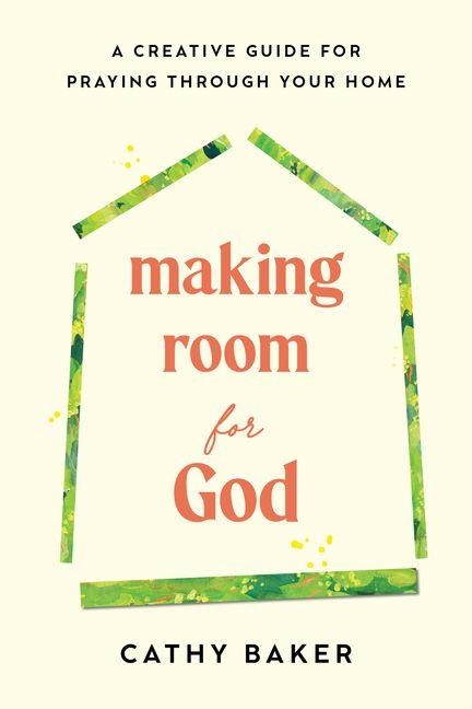 Making Room for God: A Creative Guide for Praying Through Your Home