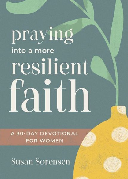 Praying into a More Resilient Faith: A 30-Day Devotional for Women