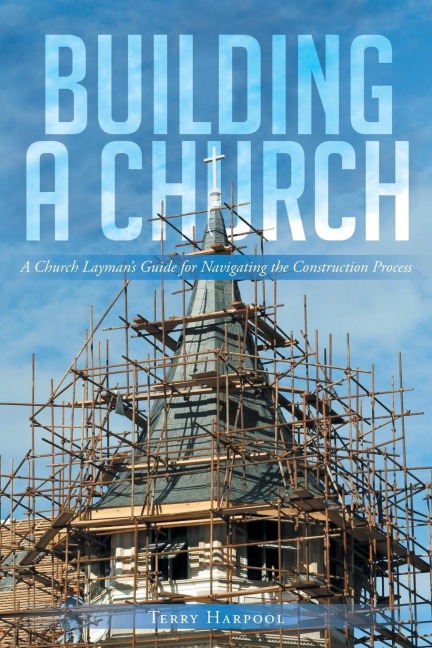Building a Church: A Church Laymans Guide for Navigating the Construction Process
