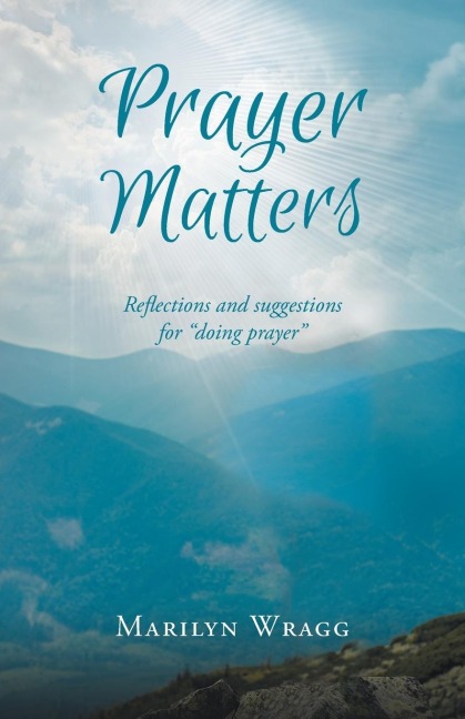 Prayer Matters: reflections and suggestions for doing prayer
