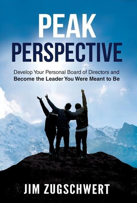 Peak Perspective: Develop Your Personal Board of Directors and Become the Leader You Were Meant to Be