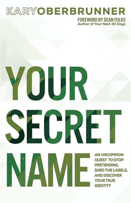Your Secret Name: An Uncommon Quest to Stop Pretending, Shed the Labels, and Discover Your True Identity