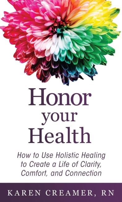 Honor Your Health: How to Use Holistic Healing to Create a Life of Clarity, Comfort, and Connection