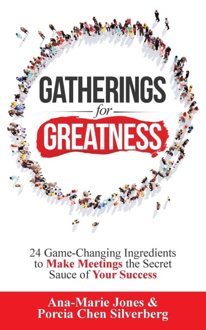 Gatherings for Greatness: 24 Game-Changing Ingredients to Make Meetings the Secret Sauce of Your Success