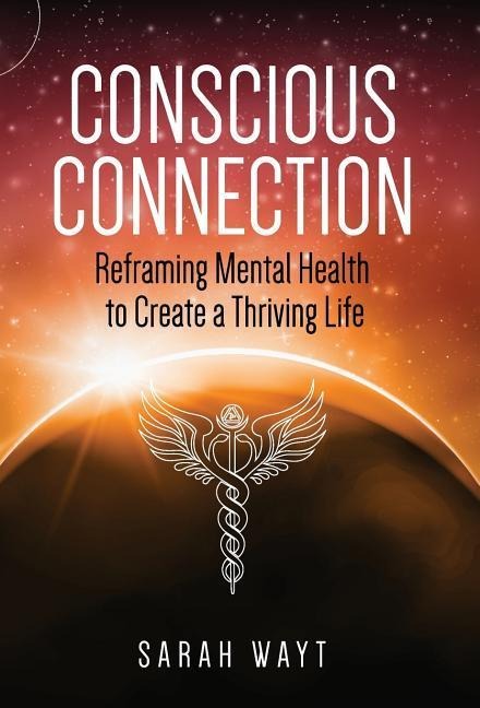 Conscious Connection: Reframing Mental Health to Create a Thriving Life